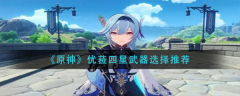 优菈用什么四星武器 武器选择攻略