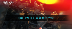 明日方舟声望怎么增长 提高方法攻略
